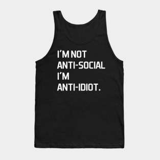 I'm not anti social i'm anti idiot - white text Tank Top